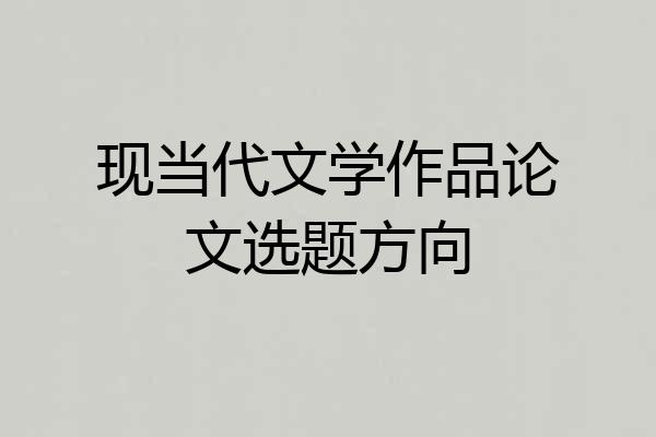 现当代文学作品论文选题方向