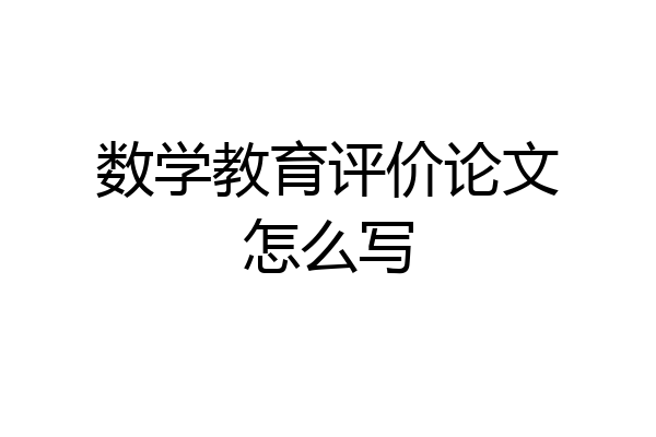 数学教育评价论文怎么写