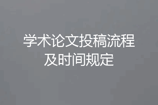 学术论文投稿流程及时间规定