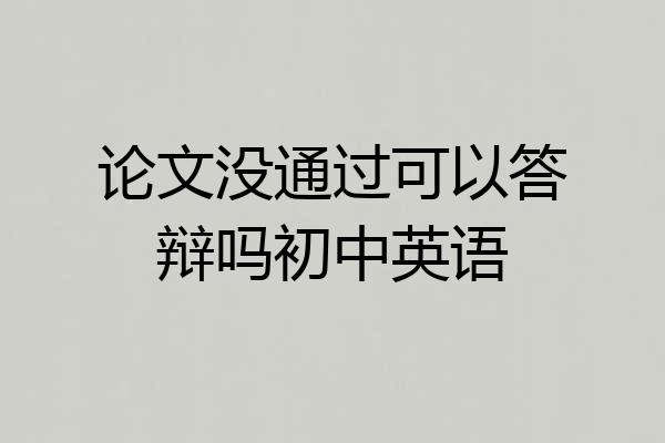 论文没通过可以答辩吗初中英语