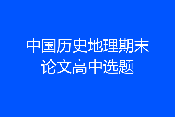 中国历史地理期末论文高中选题