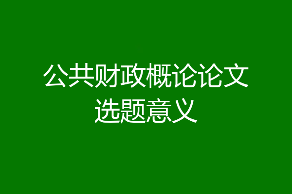 公共财政概论论文选题意义