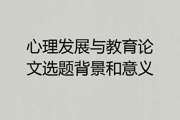 心理发展与教育论文选题背景和意义
