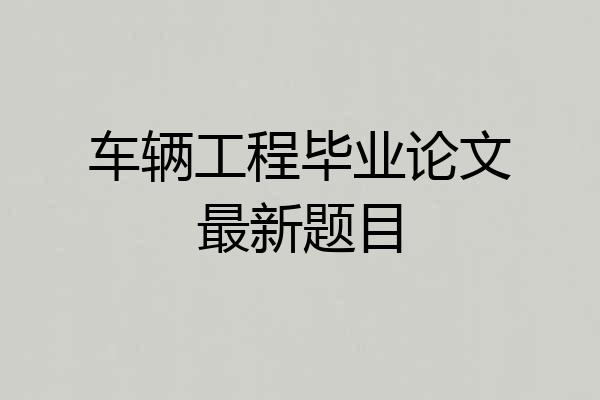 车辆工程毕业论文最新题目