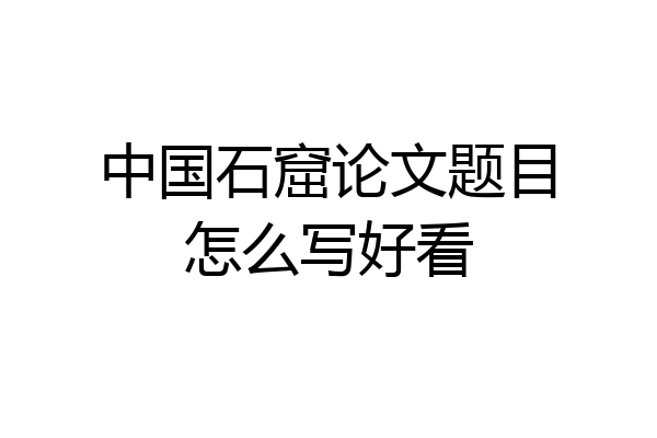 中国石窟论文题目怎么写好看