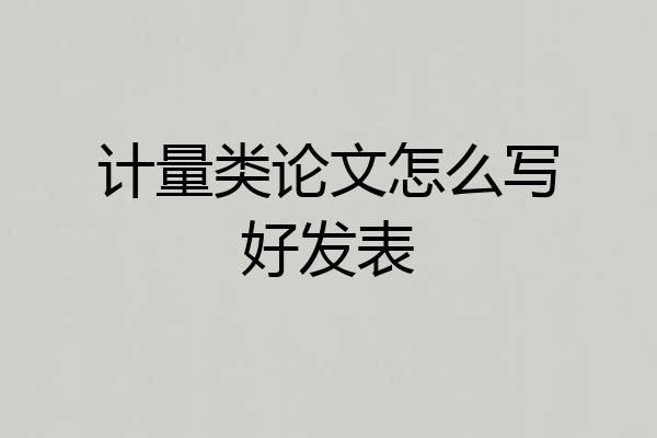 计量类论文怎么写好发表
