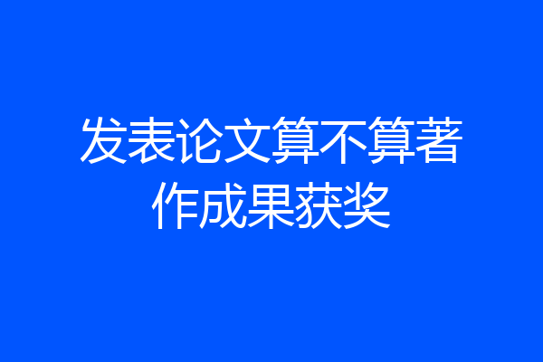 发表论文算不算著作成果获奖