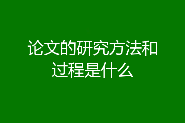 论文的研究方法和过程是什么