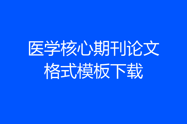 医学核心期刊论文格式模板下载