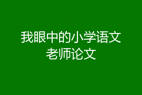 我眼中的小学语文老师论文