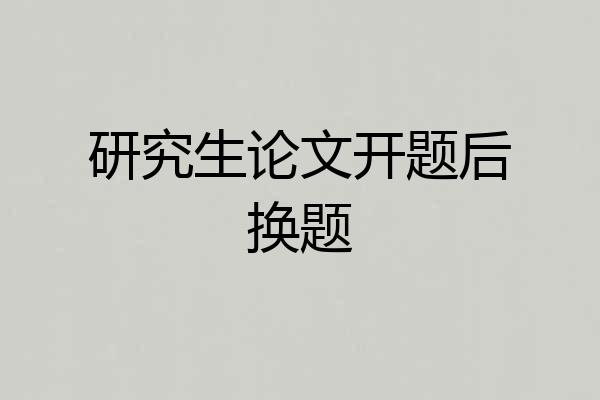 研究生论文开题后换题