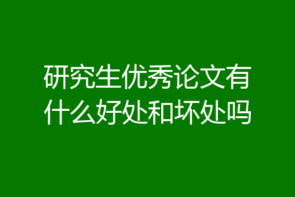 研究生优秀论文有什么好处和坏处吗