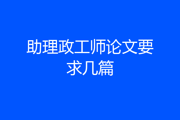 助理政工师论文要求几篇