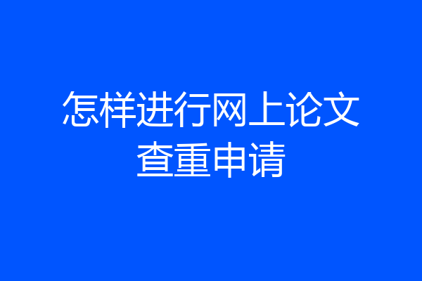 怎样进行网上论文查重申请