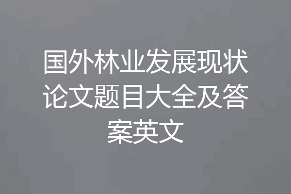 国外林业发展现状论文题目大全及答案英文