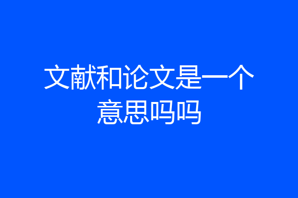文献和论文是一个意思吗吗