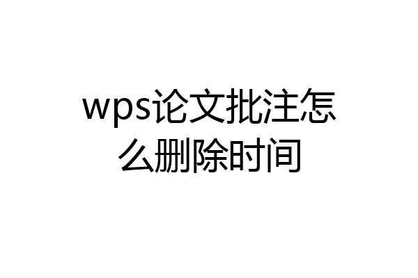 wps论文批注怎么删除时间