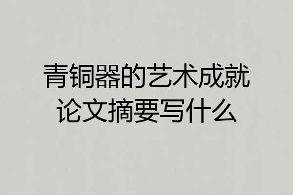 青铜器的艺术成就论文摘要写什么