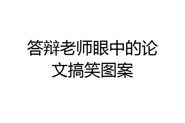 答辩老师眼中的论文搞笑图案