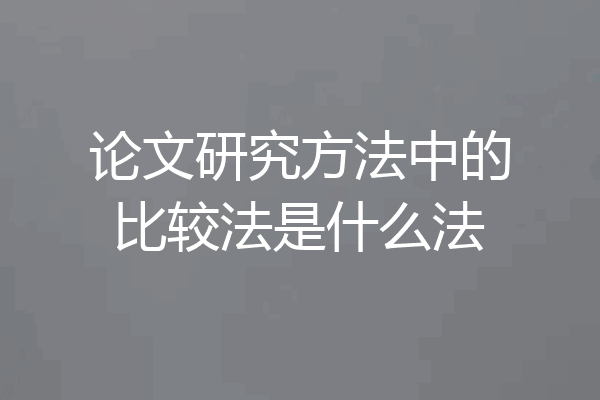 论文研究方法中的比较法是什么法