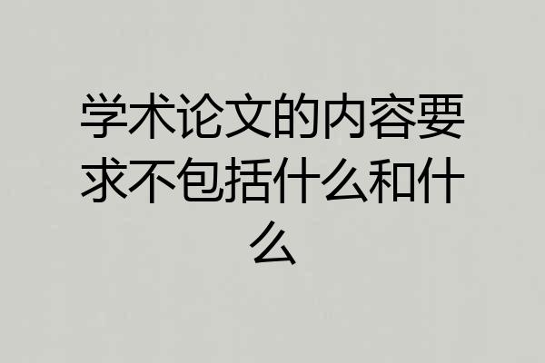 学术论文的内容要求不包括什么和什么