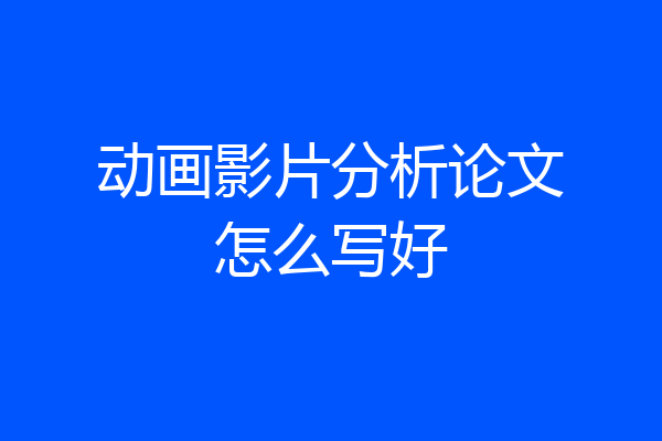 动画影片分析论文怎么写好
