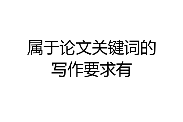 属于论文关键词的写作要求有