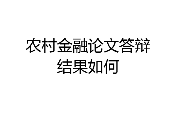 农村金融论文答辩结果如何