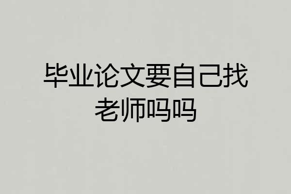 毕业论文要自己找老师吗吗