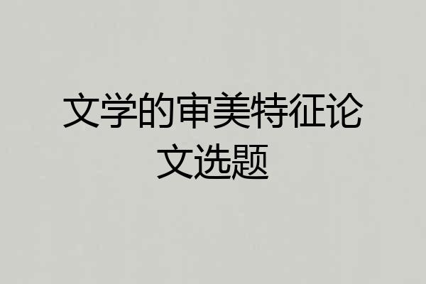 文学的审美特征论文选题