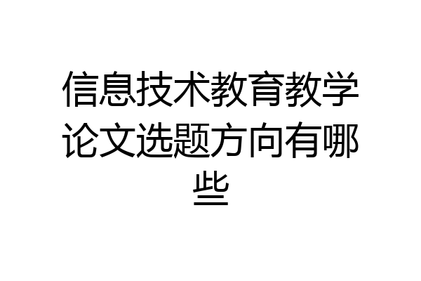 信息技术教育教学论文选题方向有哪些