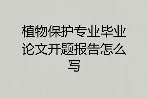 植物保护专业毕业论文开题报告怎么写