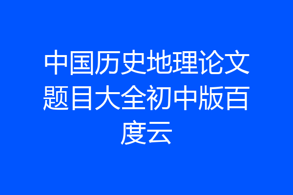 中国历史地理论文题目大全初中版百度云