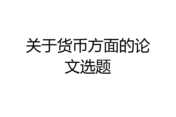 关于货币方面的论文选题
