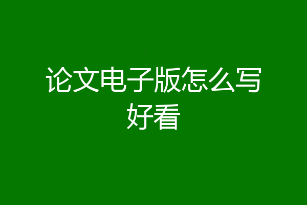 论文电子版怎么写好看