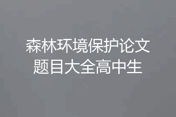 森林环境保护论文题目大全高中生