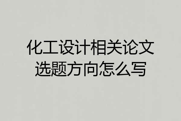 化工设计相关论文选题方向怎么写