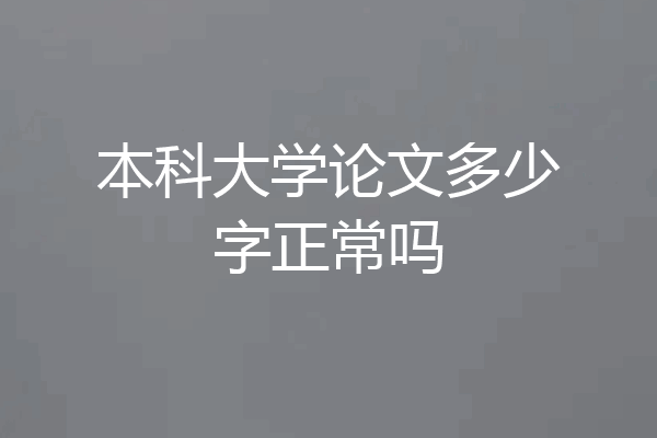 本科大学论文多少字正常吗