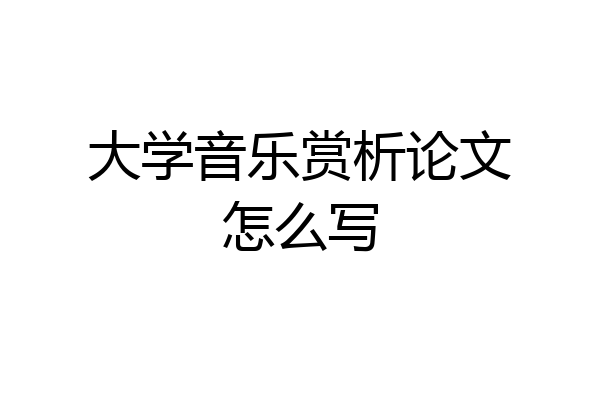 大学音乐赏析论文怎么写