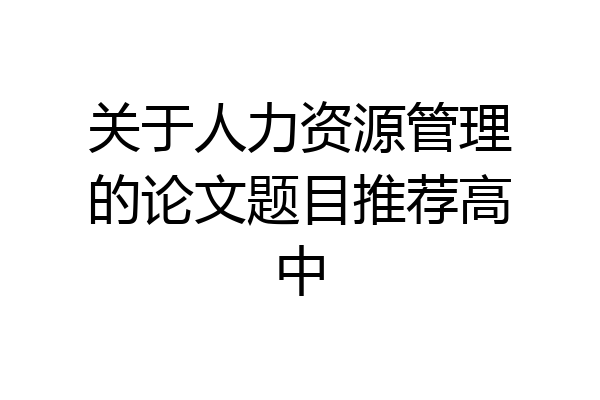 关于人力资源管理的论文题目推荐高中