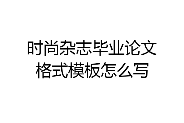 时尚杂志毕业论文格式模板怎么写