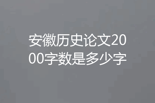 安徽历史论文2000字数是多少字