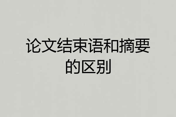 论文结束语和摘要的区别