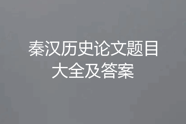 秦汉历史论文题目大全及答案