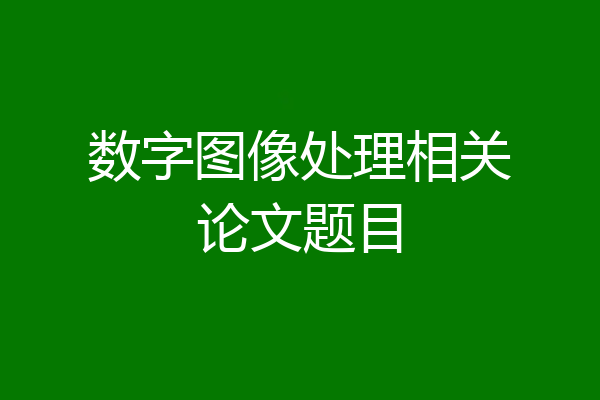 数字图像处理相关论文题目