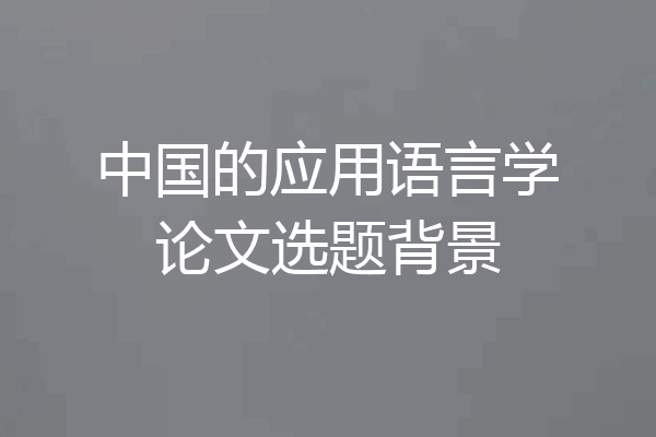 中国的应用语言学论文选题背景
