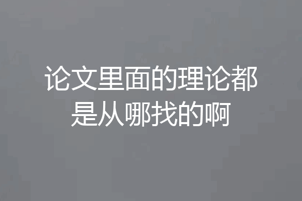 论文里面的理论都是从哪找的啊