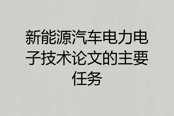 新能源汽车电力电子技术论文的主要任务