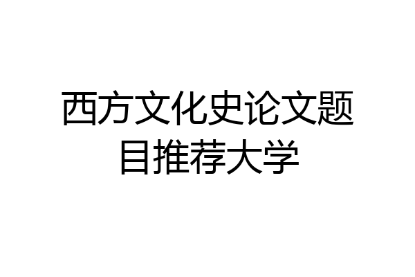 西方文化史论文题目推荐大学