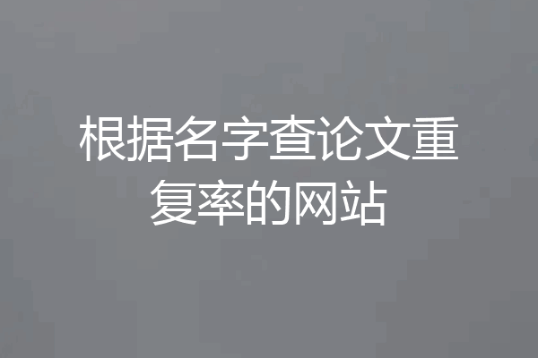 根据名字查论文重复率的网站